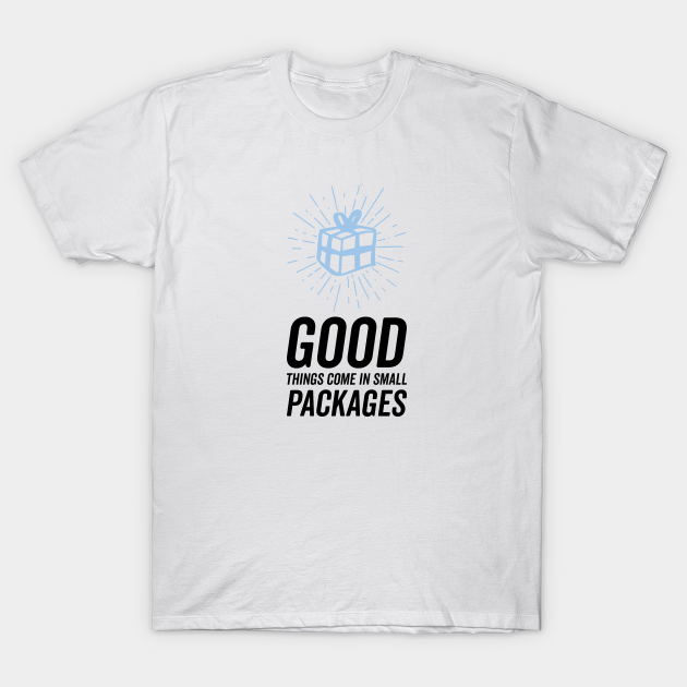 Good things come in small packages Humor TShirt TeePublic